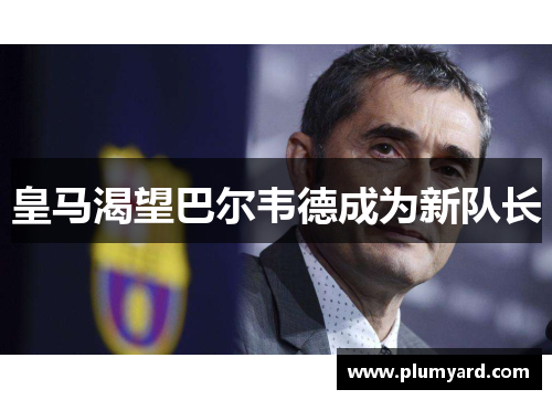 皇马渴望巴尔韦德成为新队长